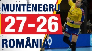 Handbalistele tricolore au pierdut cu Muntenegru